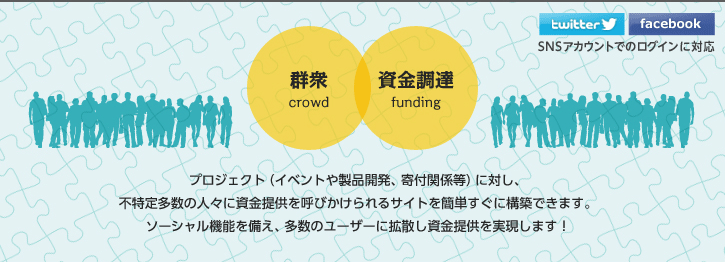 群衆（crowd）×資金調達（funding）　プロジェクト（イベントや製品開発、寄付関係等）に対し、不特定多数の人々に資金提供を呼びかけられるサイトを簡単すぐに構築できます。ソーシャル機能を備え、多数のユーザーに拡散し資金提供を実現します！